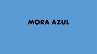 MORA AZUL
 