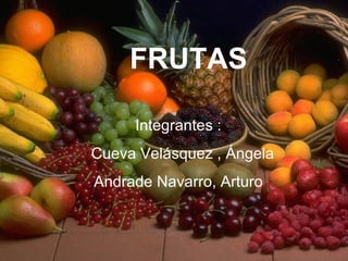 FRUTAS

     Integrantes :
Cueva Velásquez , Ángela
Andrade Navarro, Arturo
 