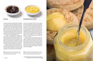 Lekvar                                                           Coalhada de Limão

As ameixas européias são cultivadas desde a Antiguida-           Um dos mais exuberantes recheios de torta (embora
de. As primeiras árvores foram plantadas, provavelmen-           agora seja usado também como pasta para ser espalha-
te, nas regiões central e sudeste da Europa, onde a cada         da no pão), a coalhada de limão descende diretamente
ano boa parte da colheita é transformada em uma espes-           dos cremes de limão e das manteigas de laranja apre-
sa manteiga de frutas chamada de lekvar. As primeiras            sentados no livro Art of Cookery, de Hannah Glasse, no
referências escritas a esta conserva parecida com uma            século XVIII. Leva apenas limões, ovos, manteiga e açú-
geléia consistente podem ser encontradas ainda em                car e não sobrevive mais de algumas semanas, mesmo
1350, mas nos dias de hoje algumas aldeias do Leste              quando pasteurizada – e para isso precisa permanecer
Europeu ainda promovem um festival na ocasião em que             na geladeira. Uma boa parte do que costuma ser encon-
as ameixas são transformadas em purê e cozidas lenta-            trado sob o nome de “coalhada de limão” não passa de
mente em imensas panelas de cobre até ficarem espes-             uma caricatura do produto autêntico, engrossada com
sas o bastante para serem espalhadas no pão.                     maisena e um pouquinho de ovos secos. Embora se
     O lekvar é tradicionalmente armazenado em                   conserve bem sem refrigeração, esse arremedo não
pequenos barris de madeira forrados com papel ence-              merece ser consumido.
rado, de onde a manteiga de frutas é retirada com uma                 As limas e laranjas de Sevilha também podem ser
espátula de madeira. Como as ameixas contêm um con-              usadas para fazer esses cremes, e alguns gourmets con-
servante natural, o lekvar tem uma vida longa nas pra-           sideram a coalhada de laranja superior à de limão. Em
teleiras, e os barris podem ser enviados para o mundo            todos os casos, é preciso cozinhar a mistura em fogo
inteiro. Hoje em dia, porém, é mais comum encontrá-lo            bem baixo para evitar que forme coágulos. Os cheese-
guardado em jarras, nas delicatessens, ou nas pratelei-          cakes de limão de Hannah Glasse eram recheados com
ras dos supermercados, na mesma seção das geléias.               esta mistura e então iam ao forno – bem diferentes dos
     O lekvar é um recheio popular para massas como              atuais. Sua receita mais extravagante pedia dois limões,
os pierogies e os kipfels austríacos, com forma de crois-        500g de açúcar, meio quilo de manteiga, 12 gemas de
sant. A manteiga de ameixa também é usada como um                ovos e oito claras! MAS
dos recheios do hamantashen, as tradicionais massas
triangulares comidas na festa judaica do Purim. WS


Sabor: O longo e lento processo de transformar as ameixas        Sabor: A coalhada de limão pode ser espalhada nos scones bem
em purê dá ao lekvar um intenso sabor da fruta, por isso basta   como usada em pudins. É um recheio muito melhor para a torta de
espalhar um pouquinho de cada vez no pão.                        limão com suspiros do que aquele engrossado com maisena.


                                                                  A coalhada de limão caseira deve ser preparada em pequenas
922 | Doces                                                               quantidades, pois não se conserva por muito tempo. g
 