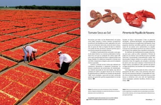 Tomate Seco ao Sol                                                Pimenta de Piquillo de Navarra

   Há séculos, por todo o sul do Mediterrâneo, em países             Assadas no fogo e descascadas à mão, as pimentas
   como Itália, Espanha e Grécia, tomates (Lycopersicon              de piquillo – Pimientos del Piquillo – são especialidade de
   esculentum) são divididos ao meio, salpicados com sal e           uma área de Navarra, na região basca da Espanha. Essas
   secos ao sol durante vários dias, antes de serem coloca-          pequenas pimentas vermelhas ganham seu nome por
   dos em jarras de vidro ou tigelas de barro e cobertos             causa de sua ponta curva característica, ou piquillo.
   com azeite de oliva, de forma a estarem prontos para o            Crescem nos solos férteis que ficam nas colinas ao norte
   uso fora da estação dos tomates frescos.                          do rio Ebro e são colhidas entre setembro e novembro.
        A Calábria é particularmente associada a esta igua-               As melhores são imediatamente assadas sobre bra-
   ria de sabor intenso. Lá, o terreno acidentado e monta-           sas para que a pele se solte, mantendo a firmeza da
   nhoso faz com que as condições de cultivo sejam difí-             polpa em seu interior. Cerca de 60% do peso é perdido
   ceis e que a preservação de frutas e vegetais tenha uma           nesta fase, concentrando e intensificando o sabor. São
   longa tradição. Os calabreses temperam o tomate seco              descascadas e depois retiram-se as partes centrais e as
   com alho, manjericão e orégano, para usar em antipasti,           sementes à mão. Em seguida, são cortadas e colocadas
   risotos e guisados.                                               em jarros com seus sucos naturais. A Denominacion de
        Embora o método arcaico ainda seja utilizado por             Origen Lodosa, concedida em 1987, garante não apenas
   cozinheiros domésticos e pequenos produtores, os                  a origem da pimenta, mas também seu modo de prepa-
   tomates atualmente são preservados em desidratado-                ro artesanal.
   res, método que pode ser até mais rápido, mas não se                   Com algumas gotas de azeite de oliva e talvez um
   compara em sabor à secagem natural ao sol. A técnica              pouquinho de alho e salsa, essas pimentas não preci-
   foi aperfeiçoada na Califórnia em meados da década de             sam de mais nenhuma atenção. A capacidade de man-
   1980. Como resultado, o que já foi um item conhecido              ter a forma mesmo depois do cozimento levou os chefs
   apenas por gourmets ganhou popularidade no mundo                  bascos a recheá-las com uma série de ingredientes,
   inteiro. MR                                                       como caranguejo, camarão, bacalhau, chorizo e cogu-
                                                                     melos. JAB




   Sabor: Os tomates secos são consistentes e doces, de paladar      Sabor: Apenas levemente picante, as pimentas têm uma acidez
   intenso. Aqueles embalados em azeite de oliva devem ser macios,   inicial, seguida por um paladar doce e arredondado, proveniente
   delicados e de um vermelho vivo.                                  de seus óleos naturais, com um toque defumado resultante de sua
                                                                     passagem pelo fogo.

   A qualidade superior dos tomates secos no sol da Calábria
k justifica o trabalho pesado necessário a seu preparo.                                                           Hortaliças | 243
 