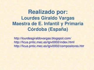 Realizado por:
       Lourdes Giraldo Vargas
    Maestra de E. Infantil y Primaria
          Córdoba (España)
    http://l...