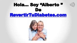 Hola… Soy “Alberto ”
De
RevertirTuDiabetes.com
 