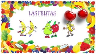 LAS FRUTAS
 