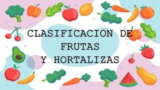 CLASIFICACION DE
FRUTAS
Y HORTALIZAS
 