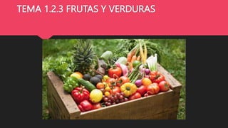 TEMA 1.2.3 FRUTAS Y VERDURAS
 