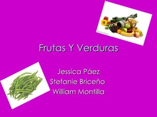 Frutas Y Verduras Jessica Páez Stefanie Briceño  William Montilla 