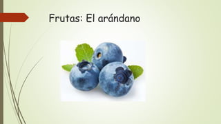 Frutas: El arándano
 