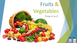From A to Z
Fruits &
Vegetables
ENG - ESP
 