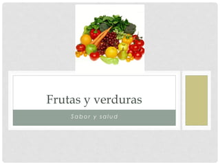 Frutas y verduras
    Sabor y salud
 