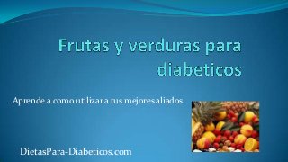 Aprende a como utilizar a tus mejores aliados
DietasPara-Diabeticos.com
 
