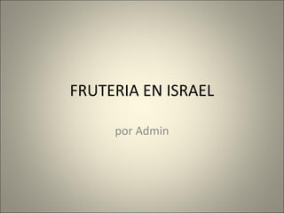 FRUTERIA EN ISRAEL 
por Admin 
 