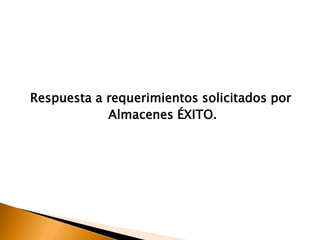 Respuesta a requerimientos solicitados por
Almacenes ÉXITO.