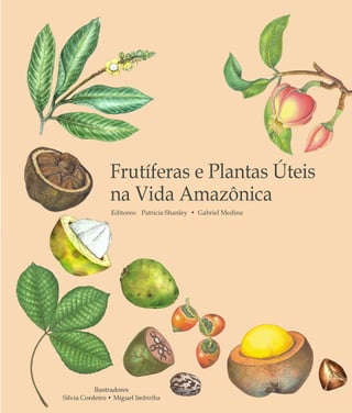 Ilustradores
Silvia Cordeiro • Miguel Imbiriba
Frutíferas e Plantas Úteis
na Vida Amazônica
Editores: Patricia Shanley • Gabriel Medina
 