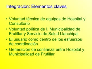 <ul><li>Voluntad técnica de equipos de Hospital y Consultorio </li></ul><ul><li>Voluntad política de I. Municipalidad de F...