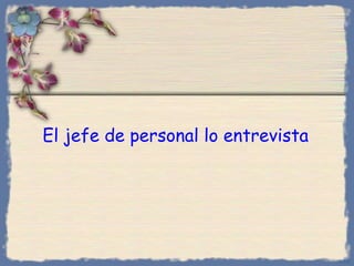 El jefe de personal lo entrevista Bihal 