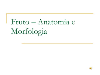 Fruto – Anatomia e Morfologia 