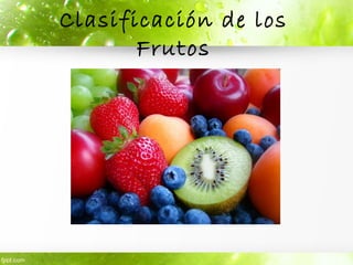 Clasificación de los
Frutos
 