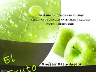 El
o Profesor Pablo AcostaProfesor Pablo Acosta
UNIVERSIDAD AUTÓNOMA DE CHIRIQUÍ
FACULTAD DE CIENCIAS NATURALES Y EXACTAS
ESCUELA DE BIOLOGÍA
 
