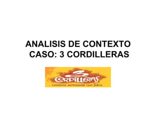 ANALISIS DE CONTEXTO
 CASO: 3 CORDILLERAS
 