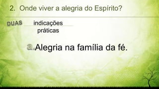 indicações
práticas
2. Onde viver a alegria do Espírito?
Alegria na família da fé.
 