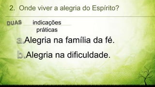 2. Onde viver a alegria do Espírito?
Alegria na dificuldade.
indicações
práticas
Alegria na família da fé.
 