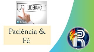 Paciência &
Fé
 