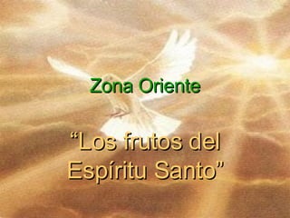 Zona Oriente “ Los frutos del Espíritu Santo” 