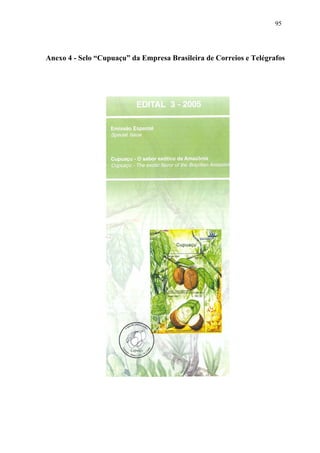 95




Anexo 4 - Selo “Cupuaçu” da Empresa Brasileira de Correios e Telégrafos
 