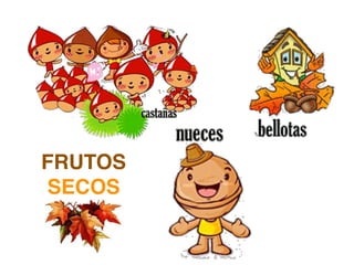 FRUTOS
SECOS