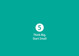 Think Big,
Start Small
5
 