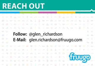 REACH OUT
Follow: 	@glen_richardson
E-Mail: 	 glen.richardson@fruugo.com
 