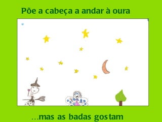 … mas as badas gostam Põe a cabeça a andar à oura 