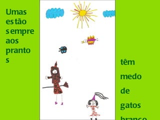 Umas estão sempre aos prantos têm medo de gatos brancos 