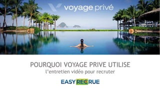 POURQUOI VOYAGE PRIVE UTILISE
l’entretien vidéo pour recruter
 