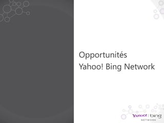 Opportunités
Yahoo! Bing Network
 
