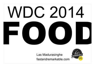 FOODLas Madurasinghe
fastandremarkable.com
WDC 2014
 