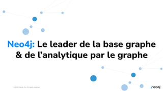 © 2023 Neo4j, Inc. All rights reserved.
16
Neo4j: Le leader de la base graphe
& de l’analytique par le graphe
 