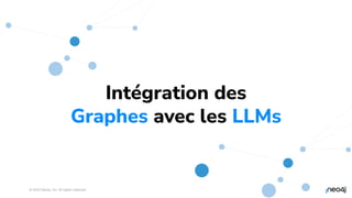 © 2023 Neo4j, Inc. All rights reserved.
39
Intégration des
Graphes avec les LLMs
 