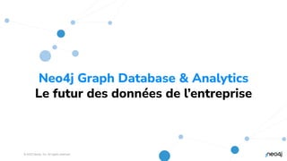 © 2023 Neo4j, Inc. All rights reserved.
42
Neo4j Graph Database & Analytics
Le futur des données de l’entreprise
 