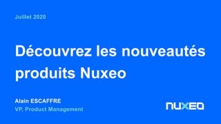 Découvrez les nouveautés
produits Nuxeo
Alain ESCAFFRE
VP, Product Management
Juillet 2020
 
