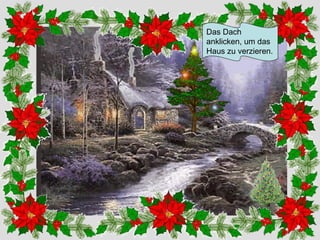 Das Dach
anklicken, um das
Haus zu verzieren.

 