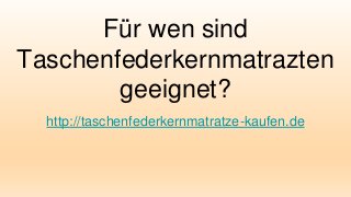 Für wen sind
Taschenfederkernmatrazten
geeignet?
http://taschenfederkernmatratze-kaufen.de
 