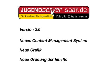 Version 2.0 Neue Grafik Neue Ordnung der Inhalte Neues Content-Management-System 