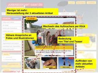 Weniger ist mehr: Herausstellung der 3 aktuellsten Artikel Wechseln des Aufmachers per Klick Höhere Ansprüche an Fotos und Illustrationen Bedeutung  von Titel und Teaser Auffinden von mehr aktuellen Artikeln 