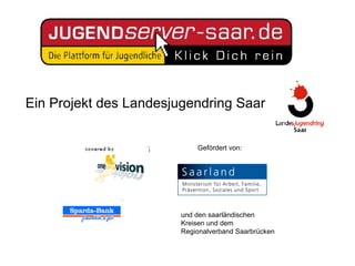 Ein Projekt des Landesjugendring Saar und den saarländischen Kreisen und dem Regionalverband Saarbrücken Gefördert von: 