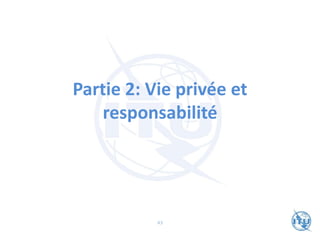 Partie 2: Vie privée et
responsabilité
43
 