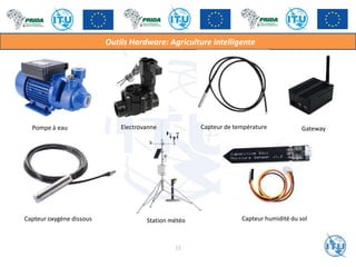 Outils Hardware: Agriculture intelligente
Capteur oxygène dissous
Electrovanne
Pompe à eau
Station météo
Capteur de température
Capteur humidité du sol
12
Gateway
 