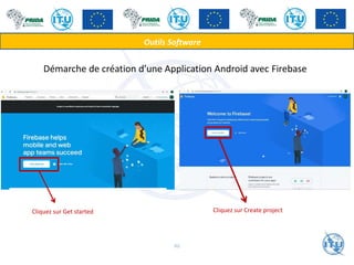 Cliquez sur Get started
Outils Software
Cliquez sur Create project
Démarche de création d’une Application Android avec Firebase
46
 