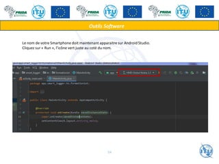 Outils Software
Le nom de votre Smartphone doit maintenant apparaitre sur Android Studio.
Cliquez sur « Run », l’icône vert juste au coté du nom.
54
 