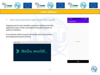 • Voici votre première application hello world!
Outils Software
Supposons qu’on veut contrôler une porte à distance via notre
application, pour arriver à cet objectif nous allons ajouter un
switch à l’interface.
Si on active le switch, la porte concernée s’ouvre par contre si
on le désactive la porte se ferme.
55
 